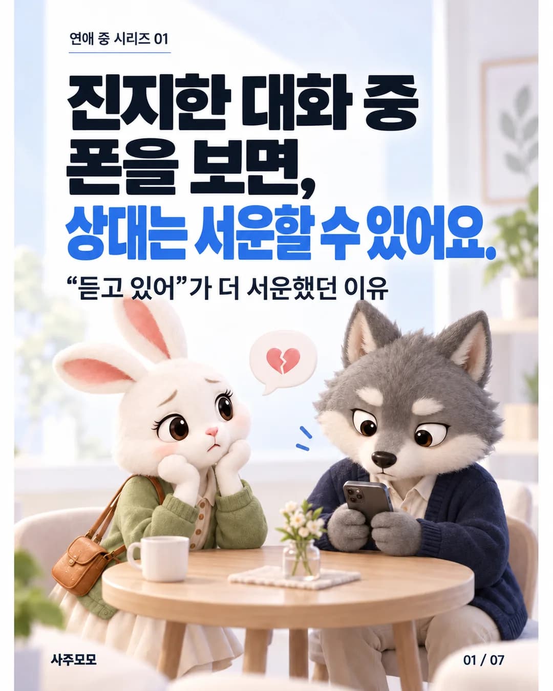 1/7 표지. 흰 토끼 여자와 회색 늑대 남자가 카페에 앉아 있다. 남자는 휴대폰을 보고 여자는 서운한 표정이다. 진지한 대화 중 폰을 보면, 상대는 서운할 수 있어요.