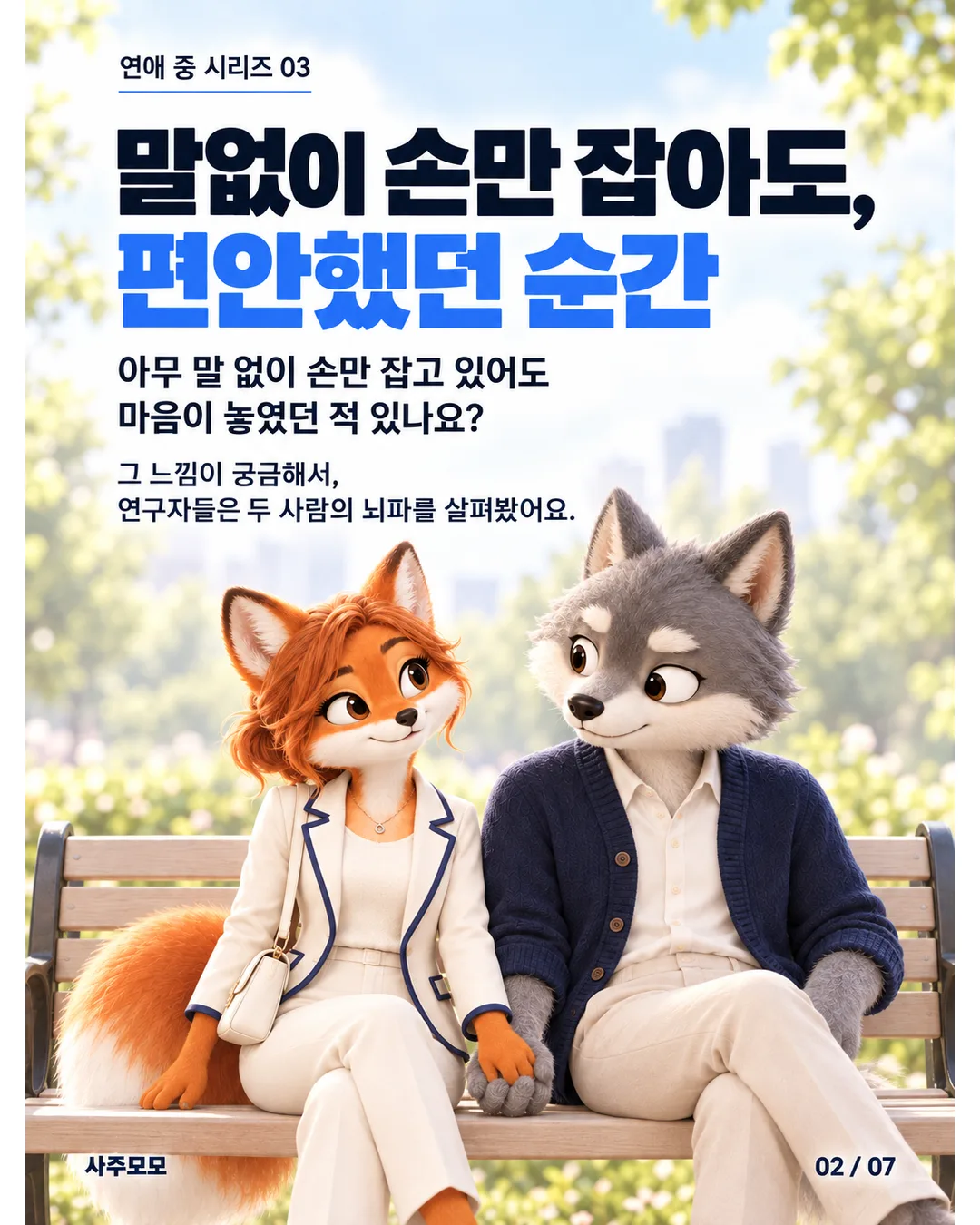 2/7 이런 순간. 여우와 늑대가 벤치에 나란히 앉아 손을 잡는다. 아무 말 없이 손만 잡고 있어도 마음이 놓였던 순간을 떠올리는 내용.